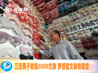 三亚奇葩男子收集5000文胸 梦想建文胸收藏馆